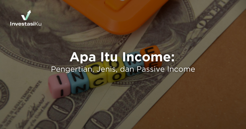 Apa Itu Income: Pengertian, Jenis, dan Passive Income
